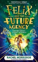Felix and the Future Agency: An explosive new children's adventure series, Volume 1