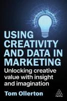 Using Creativity and Data in Marketing: Unlocking Creative Value with Insight and Imagination