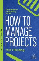 How to Manage Projects: Essential Project Management Skills to Deliver On-time, On-budget Results 3rd Revised edition