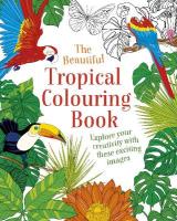 Beautiful Tropical Colouring Book: Explore your Creativity with these Exciting Images
