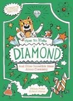 How to Make a Diamond and Other Incredible Ideas About Chemistry: And Other Incredible Ideas About Chemistry