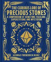 Curious Lore of Precious Stones: A Compendium of Gemstone Folklore, Superstitions and Mysticism