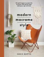 Modern Macrame Style: 20 stylish beginner projects for the home with step-by-steps, techniques,  tips and tricks