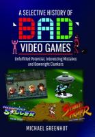 Selective History of 'Bad' Video Games: Unfulfilled Potential, Interesting Mistakes and Downright Clunkers