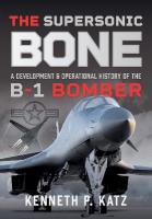 Supersonic BONE: A Development and Operational History of the B-1 Bomber