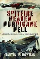 Spitfire Heaven - Hurricane Hell: Maltas Battle for Survival in WW2 By Those Who Were There