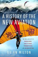 History of the New Aviation: The Development of Paragliding, Hang-gliding, Paramotoring and Microlighting