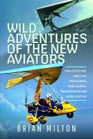 Wild Adventures of the New Aviators: Challenges and Thrills of Paragliding, Hang-gliding, Paramotoring and  Micro-lighting
