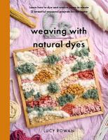 Weaving with Natural Dyes: Learn how to dye and weave yarns to create 12 beautiful seasonal projects  for home