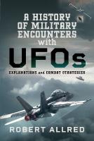 History of Military Encounters with UFOs: Explanations and Combat Strategies