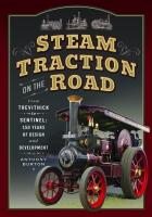 Steam Traction on the Road: From Trevithick to Sentinel: 150 Years of Design and Development