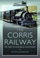 Corris Railway: The Story of a Mid-Wales Slate Railway