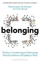 Belonging: The Key to Transforming and Maintaining Diversity, Inclusion and Equality at  Work
