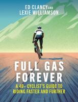 Full Gas Forever: A 40plus Cyclist's Guide to Riding Faster and Further
