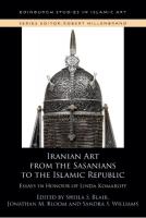 Iranian Art from the Sasanians to the Islamic Republic: Essays in Honour of Linda Komaroff