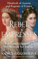 Rebel Empresses: Elisabeth of Austria and Eugénie of France, Power and Glamour in the  Struggle for Europe