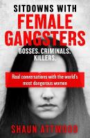 Sitdowns with Female Gangsters: Real conversations with the worlds most dangerous women