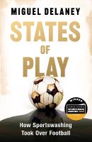 States of Play: How Sportswashing Took Over Football | The International Bestseller & Winner  of the Football Book of the Year Award