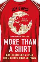 More Than A Shirt: How Football Shirts Explain Global Politics, Money and Power