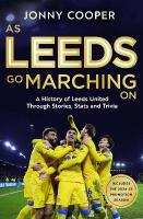 As Leeds Go Marching On: A History of Leeds United Through Stories, Stats and Trivia
