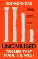 Uncivilised: A science historian explores ten founding ideas of Western civilisation and  unearths their flaws