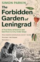 Forbidden Garden of Leningrad: A True Story of Science and Sacrifice in a City under Siege