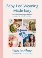 Moon and Rue: Baby-Led Weaning Made Easy: Includes 70 nutritious weaning recipes for 6-18plus months