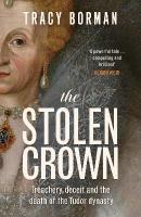 Stolen Crown: Treachery, Deceit and the Death of the Tudor Dynasty