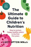 Ultimate Guide to Children's Nutrition: How to nurture happy, healthy eaters in the first five years