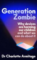 Generation Zombie: The new essential guide to why screens and devices are harming our children  and what we can do about it
