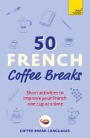 50 French Coffee Breaks: Short activities to improve your French one cup at a time