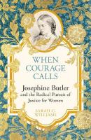When Courage Calls: Josephine Butler and the Radical Pursuit of Justice for  Women