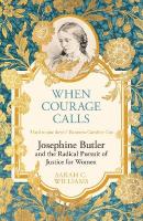 When Courage Calls: Josephine Butler and the Radical Pursuit of Justice for  Women