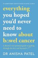 everything you hoped youd never need to know about bowel cancer: A doctors very personal guide to getting through the sh*t and beyond