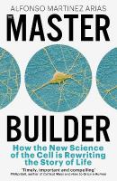 Master Builder: How the New Science of the Cell is Rewriting the Story of Life