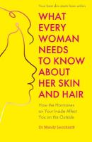 What Every Woman Needs to Know About Her Skin and Hair: How the hormones on your inside affect you on the outside