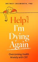 Help! Im Dying Again: Overcoming Health Anxiety with Cognitive Behavioral Therapy (CBT)