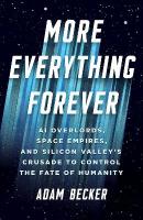 More Everything Forever: AI Overlords, Space Empires, and Silicon Valley's Crusade to Control the  Fate of Humanity