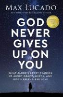 God Never Gives Up on You: What Jacob's Story Teaches Us About Grace, Mercy, and God's Relentless Love