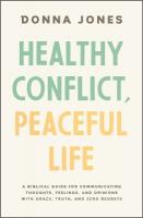 Healthy Conflict, Peaceful Life: A Biblical Guide for Communicating Thoughts, Feelings, and Opinions with  Grace, Truth, and Zero Regret