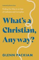 What's a Christian, Anyway?: Finding Our Way in an Age of Confusion and Corruption