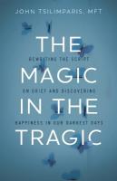 Magic in the Tragic: Rewriting the Script on Grief and Discovering Happiness in Our Darkest Days  - A New Approach to Resilience, Grieving, and Healing in the Midst of Tragedy or Trauma