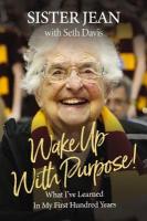 Wake Up With Purpose!: What Ive Learned in My First Hundred Years