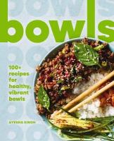 Bowls: 100plus Recipes for Healthy, Vibrant Bowls