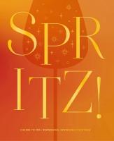 Spritz!: Cheers to 100plus Refreshing, Sparkling Cocktails