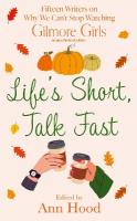 Life's Short, Talk Fast: 15 Writers on Why We Cant Stop Watching Gilmore Girls