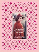 Magnificent, Magical, Marvelous Mrs. Maisel: The Authorized Companion to the Making of the Iconic Series