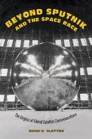 Beyond Sputnik and the Space Race: The Origins of Global Satellite Communications
