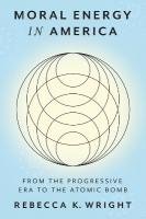 Moral Energy in America: From the Progressive Era to the Atomic Bomb