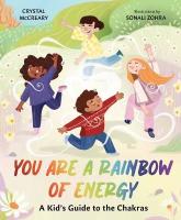 You Are a Rainbow of Energy: A Kids Guide to the Chakras